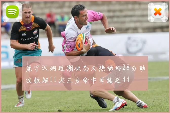 康宁汉姆近期状态火热场均28分助攻数超11次三分命中率接近44