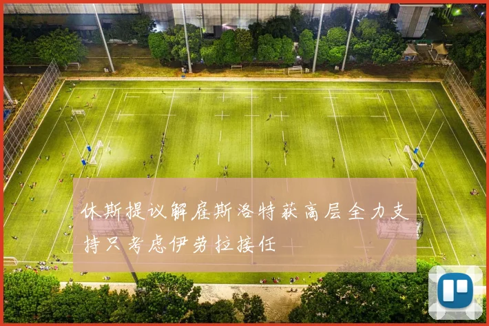 休斯提议解雇斯洛特获高层全力支持只考虑伊劳拉接任