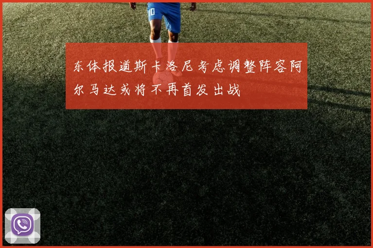 东体报道斯卡洛尼考虑调整阵容阿尔马达或将不再首发出战
